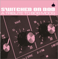 SWITCHED ON BOB - A Tribute to BOB MOOG